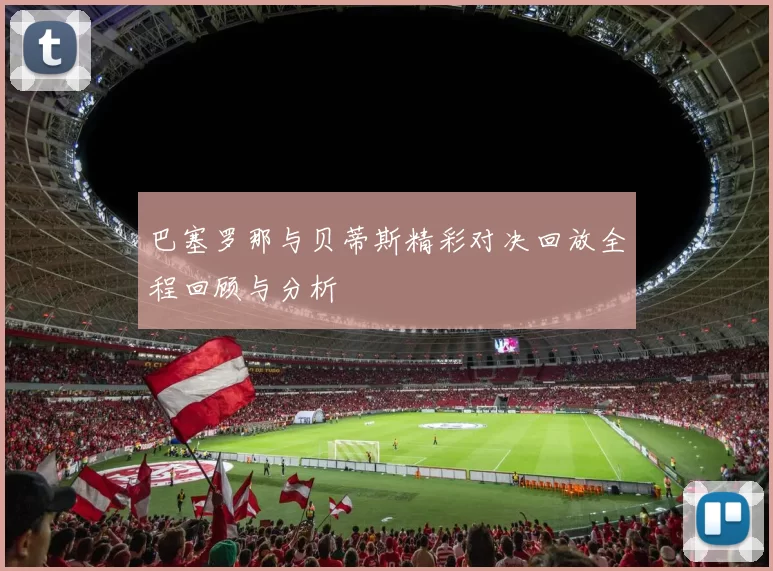 巴塞罗那与贝蒂斯精彩对决回放全程回顾与分析