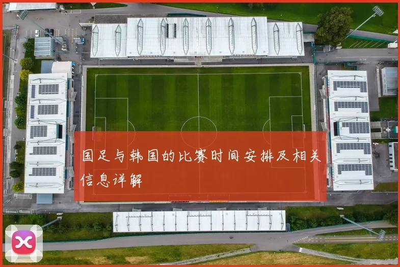 国足与韩国的比赛时间安排及相关信息详解