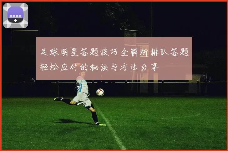 足球明星答题技巧全解析排队答题轻松应对的秘诀与方法分享